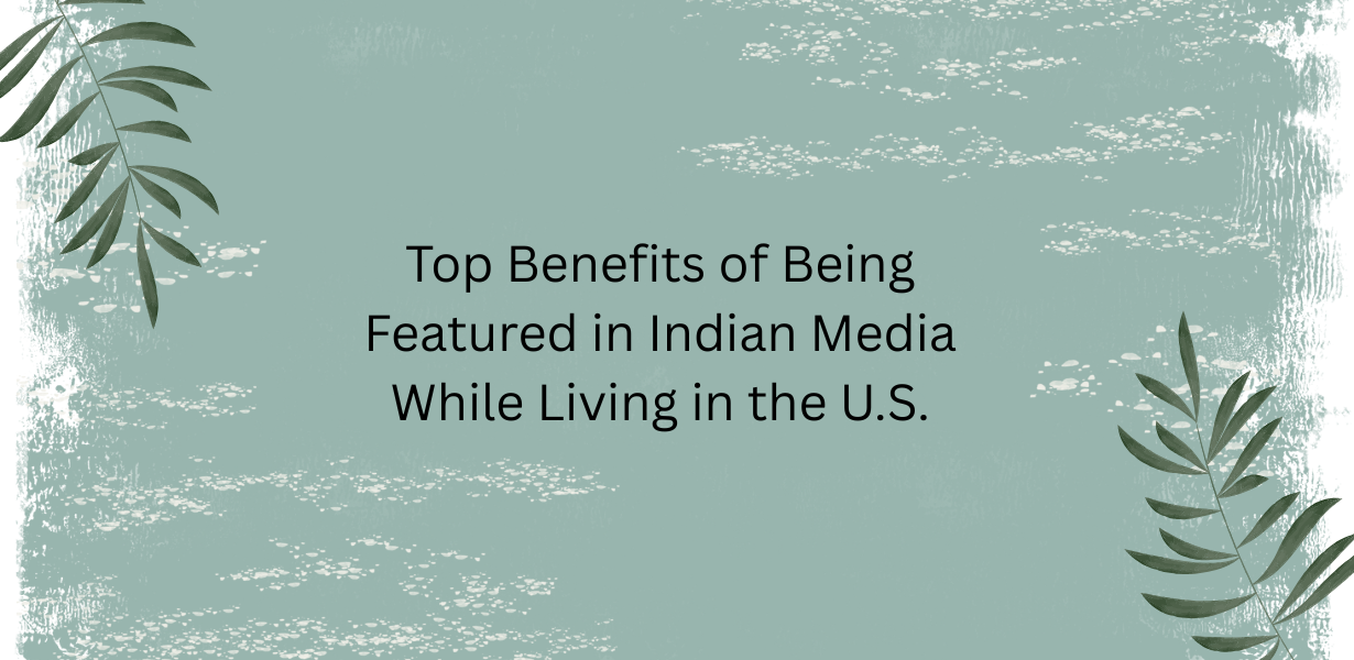 Top Benefits of Being Featured in Indian Media While Living in the U.S.