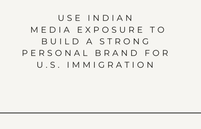 Use Indian Media Exposure to Build a Strong Personal Brand for U.S. Immigration