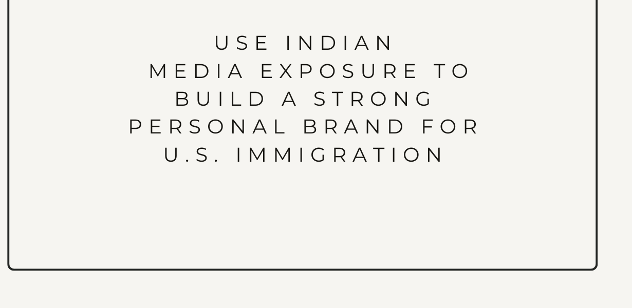 Use Indian Media Exposure to Build a Strong Personal Brand for U.S. Immigration